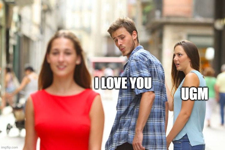 idk | I LOVE YOU; UGM | image tagged in memes,distracted boyfriend | made w/ Imgflip meme maker