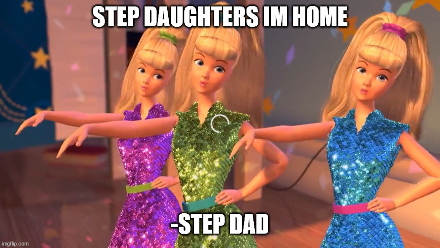 my sister forced me to do this | STEP DAUGHTERS IM HOME; -STEP DAD | image tagged in step daughters | made w/ Imgflip meme maker