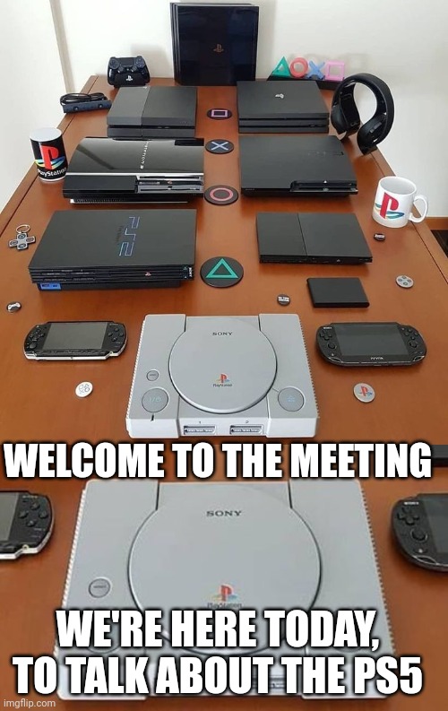 DISCUSSING THE PRICE ON THE PS5 | WELCOME TO THE MEETING; WE'RE HERE TODAY, TO TALK ABOUT THE PS5 | image tagged in playstation,ps5,ps1,ps4 | made w/ Imgflip meme maker