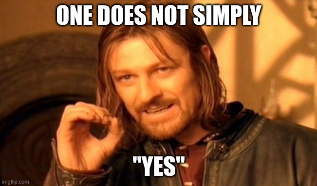 "Yes" | ONE DOES NOT SIMPLY; "YES" | image tagged in memes,one does not simply | made w/ Imgflip meme maker