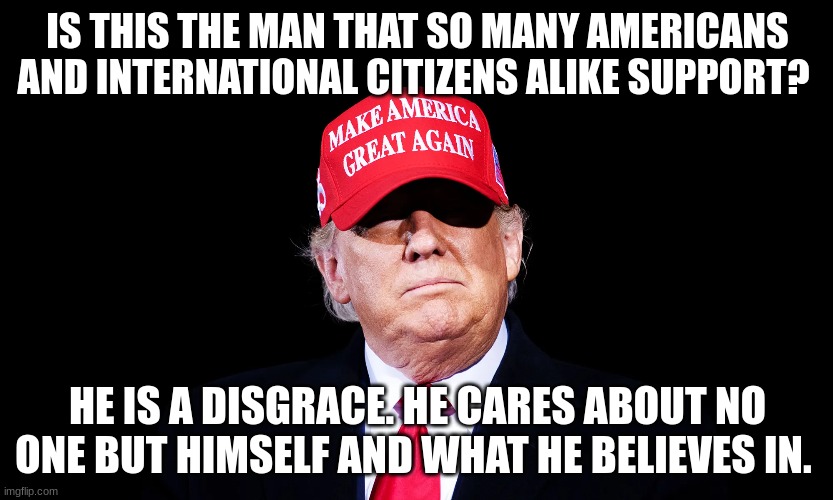 I can understand people supporting Trump before Jan 6th, but after that; it's just sad to see people brainwashed to this extent. | IS THIS THE MAN THAT SO MANY AMERICANS AND INTERNATIONAL CITIZENS ALIKE SUPPORT? HE IS A DISGRACE. HE CARES ABOUT NO ONE BUT HIMSELF AND WHAT HE BELIEVES IN. | image tagged in donald trump the clown,evil,donald trump,jan 6,truth is not truth social,fight against white supremacy | made w/ Imgflip meme maker
