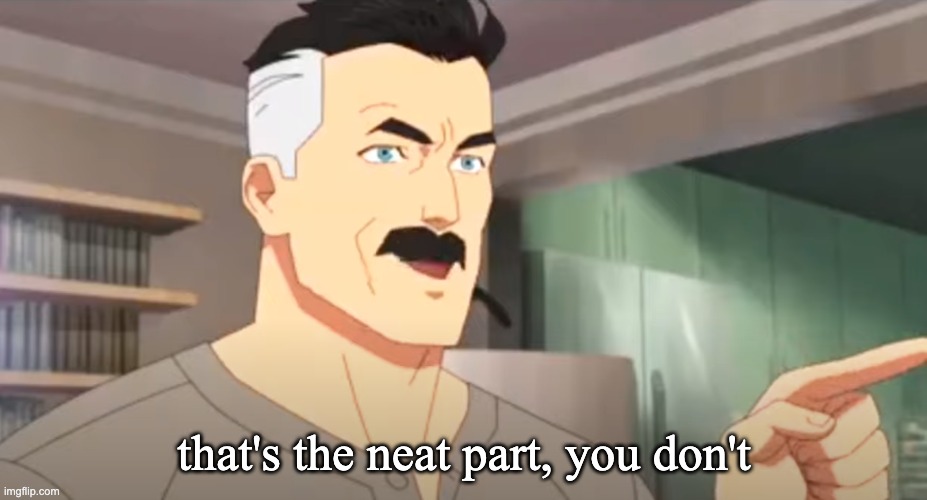 thats the neat part | that's the neat part, you don't | image tagged in thats the neat part | made w/ Imgflip meme maker