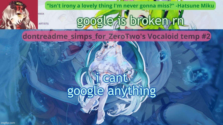 i get an infinite loading  time | google is broken rn; i cant google anything | image tagged in drm's vocaloid temp 2 | made w/ Imgflip meme maker