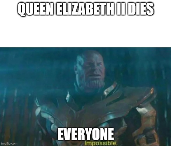Thanos Impossible | QUEEN ELIZABETH II DIES; EVERYONE | image tagged in thanos impossible | made w/ Imgflip meme maker