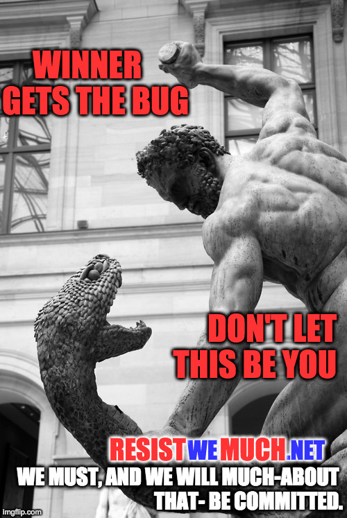 Man fighting serpent | WINNER GETS THE BUG; DON'T LET THIS BE YOU; RESIST       MUCH; WE                .NET; WE MUST, AND WE WILL MUCH-ABOUT 
THAT- BE COMMITTED. | image tagged in man fighting serpent | made w/ Imgflip meme maker