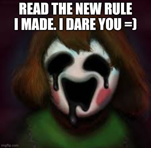 =) | READ THE NEW RULE I MADE. I DARE YOU =) | image tagged in evil -chara_tgm- | made w/ Imgflip meme maker