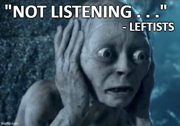 "NOT LISTENING . . ." - LEFTISTS | made w/ Imgflip meme maker