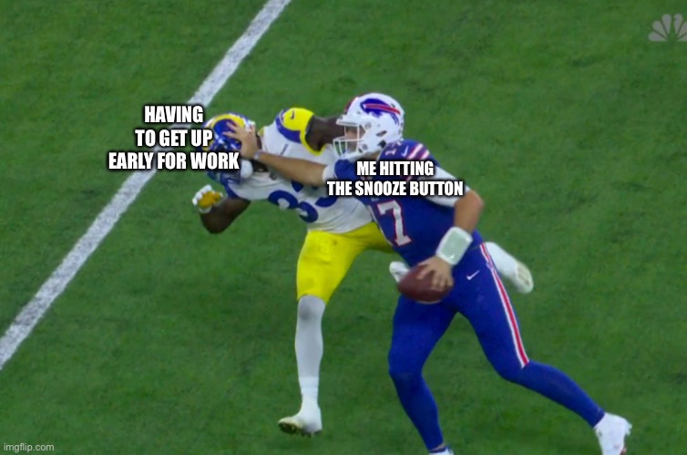 Josh Allen Stiff Arm | HAVING TO GET UP EARLY FOR WORK; ME HITTING THE SNOOZE BUTTON | image tagged in josh allen stiff arm,josh allen,nfl,football,sleep,funny memes | made w/ Imgflip meme maker