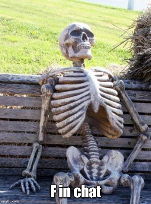 Waiting Skeleton Meme | F in chat | image tagged in memes,waiting skeleton | made w/ Imgflip meme maker