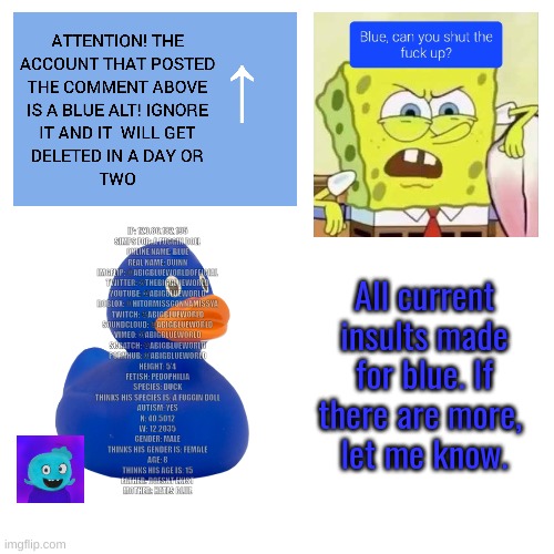 @Sitemods please dont hurt me | All current insults made for blue. If there are more, 
let me know. | image tagged in memes,funny,sitemods,blue,insult,the three horsemen of | made w/ Imgflip meme maker