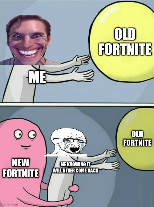 SAD | OLD FORTNITE; ME; OLD FORTNITE; NEW FORTNITE; ME KNOWING IT WILL NEVER COME BACK | image tagged in memes,running away balloon | made w/ Imgflip meme maker