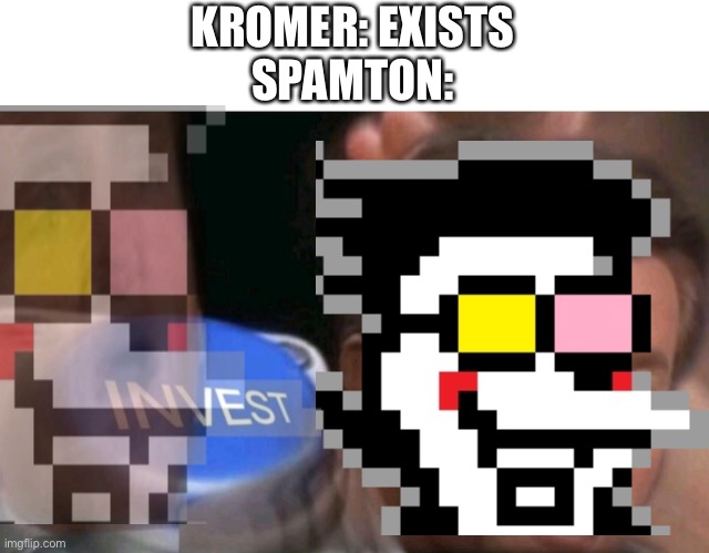 INVEST IN [[KROMER]] | KROMER: EXISTS
SPAMTON: | image tagged in invest,kromer,spamton,deltarune,memes | made w/ Imgflip meme maker