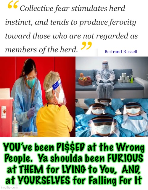 Have you figured it out, YET? | YOU’ve been PI$$ED at the Wrong
People.  Ya shoulda been FURIOUS
at THEM for LYING to You,  AND,
at YOURSELVES for Falling For It | image tagged in memes,ticked off,who is brainwashed,us or them,we all know,f u progressives fjb voters kissmyass | made w/ Imgflip meme maker