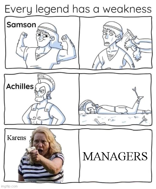Karen's weekness | MANAGERS; Karens | image tagged in every legend has a weakness,karens,manager | made w/ Imgflip meme maker