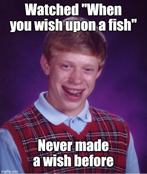 Never made a wish before | Watched "When you wish upon a fish"; Never made a wish before | image tagged in memes,bad luck brian,funny,baby shark | made w/ Imgflip meme maker