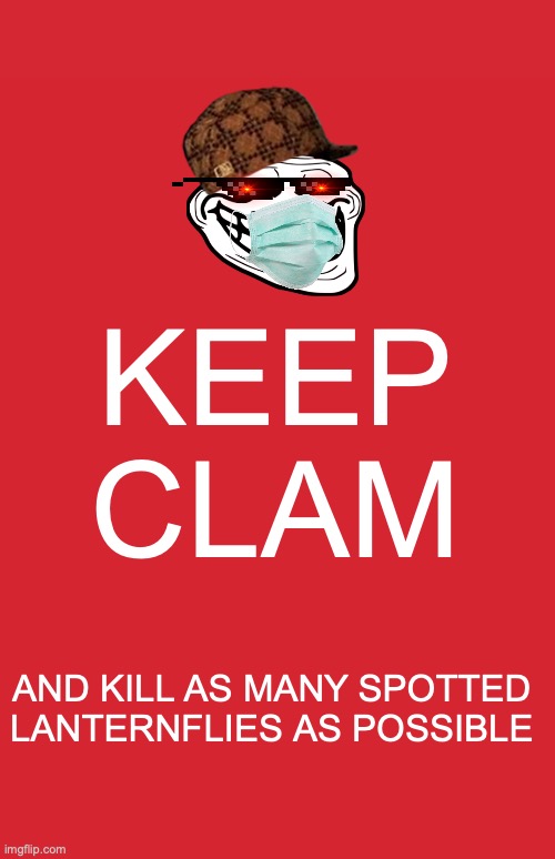 please follow the instructions | KEEP CLAM; AND KILL AS MANY SPOTTED LANTERNFLIES AS POSSIBLE | image tagged in memes,keep calm and carry on red | made w/ Imgflip meme maker