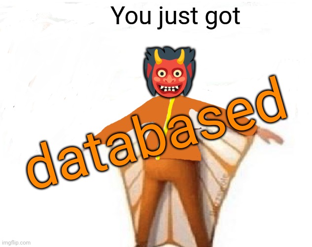 You just got databased ? | image tagged in you just got vectored blank | made w/ Imgflip meme maker