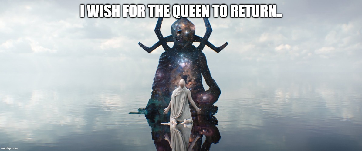 I mean cmon.. | I WISH FOR THE QUEEN TO RETURN.. | image tagged in queen of england,queen | made w/ Imgflip meme maker