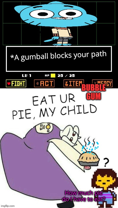 Toriel Makes Pies | *A gumball blocks your path BUBBLE GUM How much pie do I have to eat? | image tagged in toriel makes pies | made w/ Imgflip meme maker