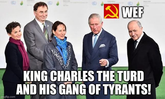 The Clowns of Tyranny | WEF; KING CHARLES THE TURD AND HIS GANG OF TYRANTS! | image tagged in world war 3,political compass | made w/ Imgflip meme maker