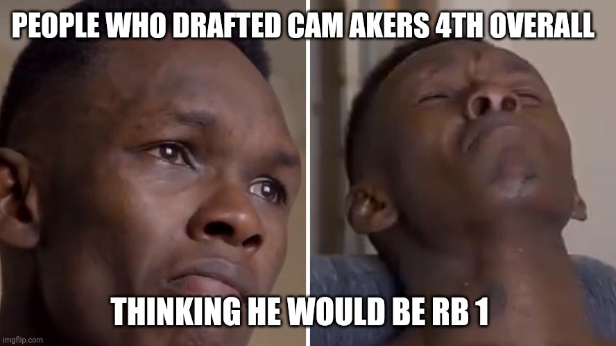 Lol4th | PEOPLE WHO DRAFTED CAM AKERS 4TH OVERALL; THINKING HE WOULD BE RB 1 | image tagged in djd | made w/ Imgflip meme maker
