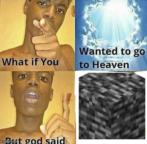 What if you wanted to go to Heaven | image tagged in what if you wanted to go to heaven | made w/ Imgflip meme maker