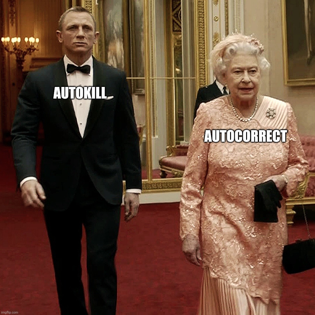 Queen Elizabeth + James Bond 007 | AUTOKILL AUTOCORRECT | image tagged in queen elizabeth james bond 007 | made w/ Imgflip meme maker