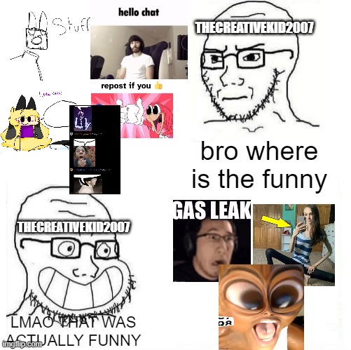 literally tck | THECREATIVEKID2007; bro where is the funny; THECREATIVEKID2007; LMAO THAT WAS ACTUALLY FUNNY | image tagged in so true wojak | made w/ Imgflip meme maker