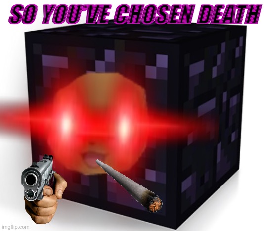 SO YOU’VE CHOSEN DEATH | made w/ Imgflip meme maker