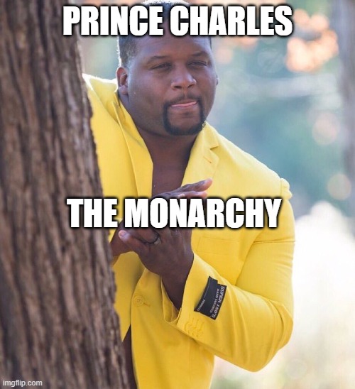 The lowest of low quality content | PRINCE CHARLES; THE MONARCHY | image tagged in black guy hiding behind tree | made w/ Imgflip meme maker