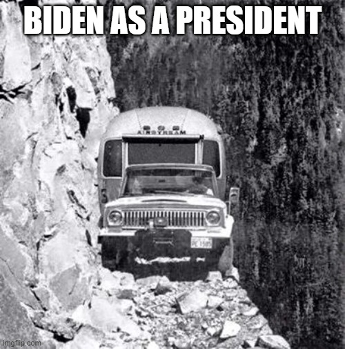 cliff drive | BIDEN AS A PRESIDENT | image tagged in cliff drive | made w/ Imgflip meme maker
