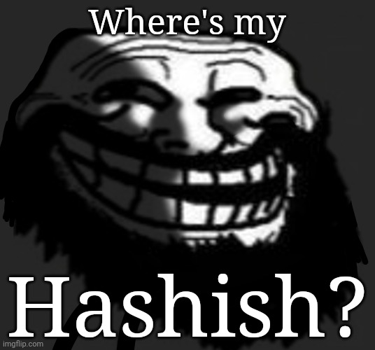 Where's my; Hashish? | made w/ Imgflip meme maker