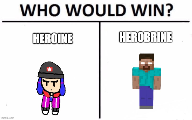 Heroine vs. Herobrine | HEROBRINE; HEROINE | image tagged in memes,who would win,heroine,herobrine,minecraft | made w/ Imgflip meme maker
