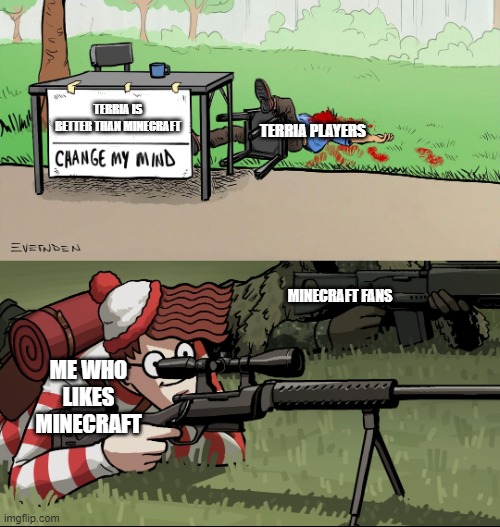 Why Minecraft is better than Terraria | TERRIA IS BETTER THAN MINECRAFT; TERRIA PLAYERS; MINECRAFT FANS; ME WHO LIKES MINECRAFT | image tagged in waldo snipes change my mind guy | made w/ Imgflip meme maker