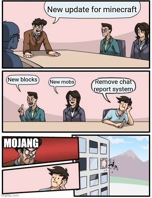 New update for minecraft New blocks New mobs Remove chat report system MOJANG | image tagged in memes,boardroom meeting suggestion | made w/ Imgflip meme maker