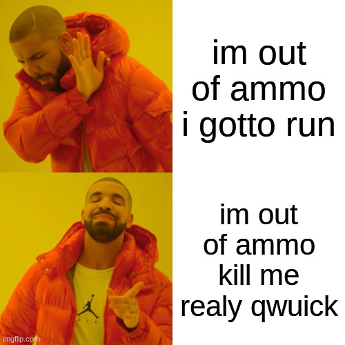 call of duty be like | im out of ammo i gotto run; im out of ammo kill me realy qwuick | image tagged in memes,drake hotline bling | made w/ Imgflip meme maker