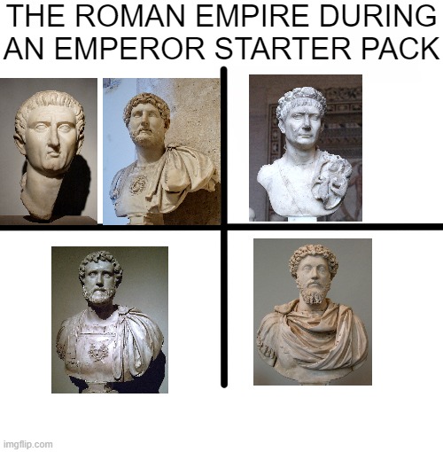 How are we going to Roman Emperor then? | THE ROMAN EMPIRE DURING AN EMPEROR STARTER PACK | image tagged in memes,blank starter pack | made w/ Imgflip meme maker