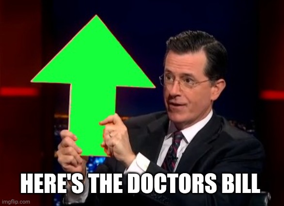 upvotes | HERE'S THE DOCTORS BILL | image tagged in upvotes | made w/ Imgflip meme maker