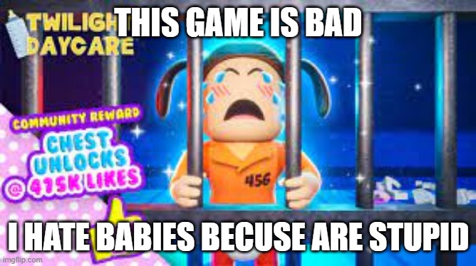 i hate twilight daycare | THIS GAME IS BAD; I HATE BABIES BECUSE ARE STUPID | image tagged in roblox | made w/ Imgflip meme maker