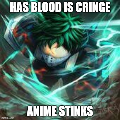 bad game | HAS BLOOD IS CRINGE; ANIME STINKS | image tagged in no anime | made w/ Imgflip meme maker