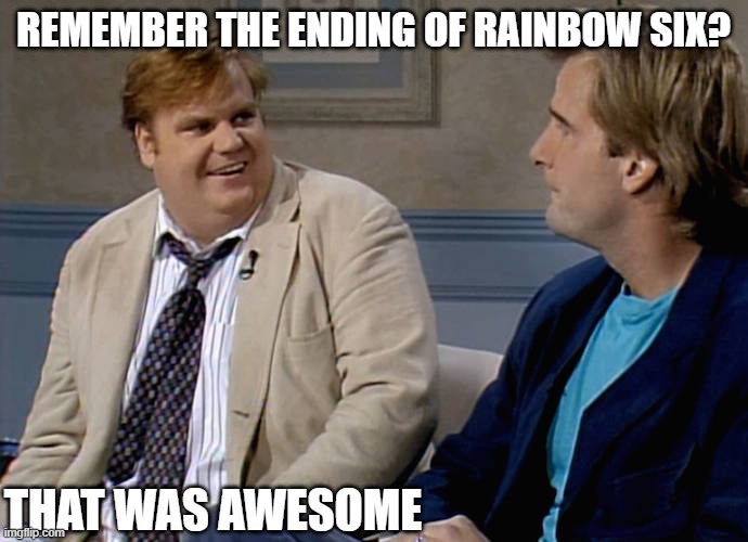 Remember that time | REMEMBER THE ENDING OF RAINBOW SIX? THAT WAS AWESOME | image tagged in remember that time | made w/ Imgflip meme maker