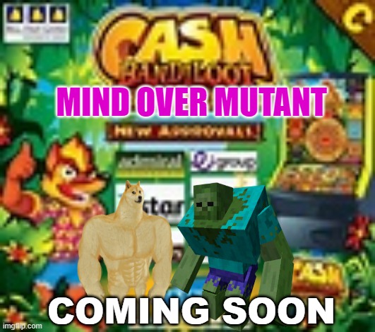 CASH BANDILOOT MIND OVER MUTANT | MIND OVER MUTANT; COMING SOON | image tagged in crash bandicoot | made w/ Imgflip meme maker