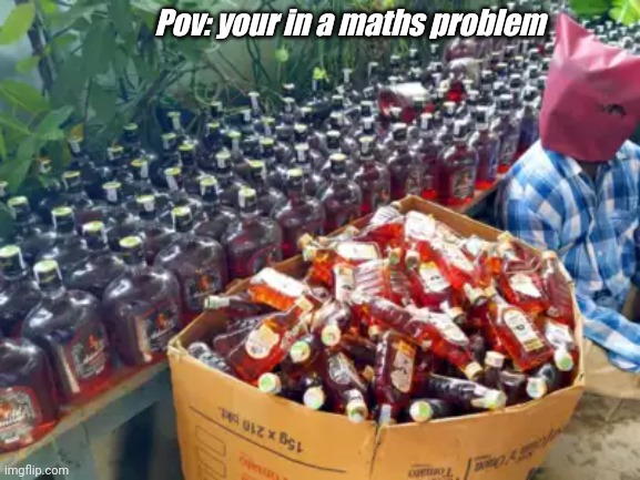 I have returned | Pov: your in a maths problem | image tagged in memes | made w/ Imgflip meme maker