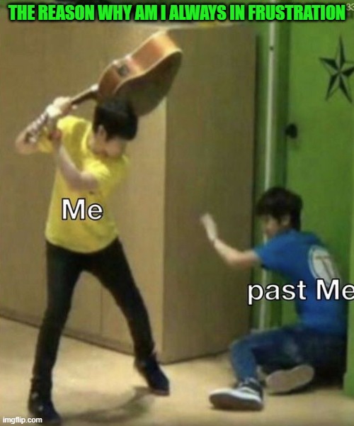 THE REASON WHY AM I ALWAYS IN FRUSTRATION | image tagged in depression | made w/ Imgflip meme maker