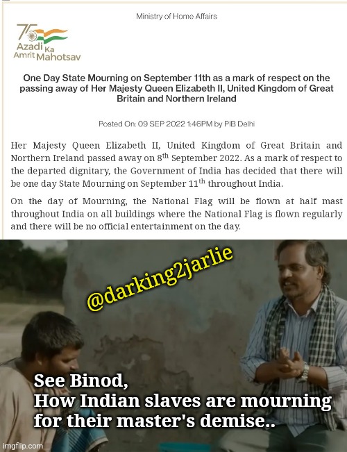 Republic Slaves of India |  @darking2jarlie; See Binod,
How Indian slaves are mourning for their master's demise.. | image tagged in india,indians,british,queen elizabeth,slaves,simp | made w/ Imgflip meme maker