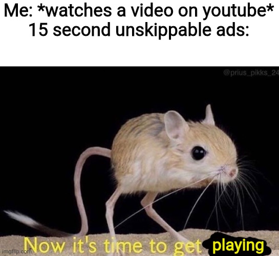 Unskippable Ads be like |  Me: *watches a video on youtube*
15 second unskippable ads:; playing | image tagged in now it s time to get funky,funny memes,unskippable ads,youtube | made w/ Imgflip meme maker