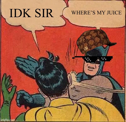 Comment if not funny | IDK SIR; WHERE’S MY JUICE | image tagged in memes,batman slapping robin | made w/ Imgflip meme maker