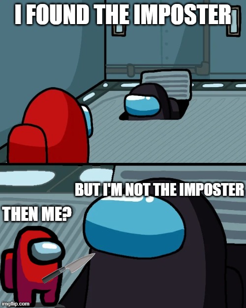 impostor of the vent | I FOUND THE IMPOSTER; BUT I'M NOT THE IMPOSTER; THEN ME? | image tagged in impostor of the vent,when the imposter is sus | made w/ Imgflip meme maker