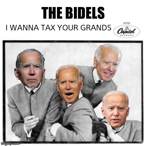 THE BIDELS I WANNA TAX YOUR GRANDS | made w/ Imgflip meme maker