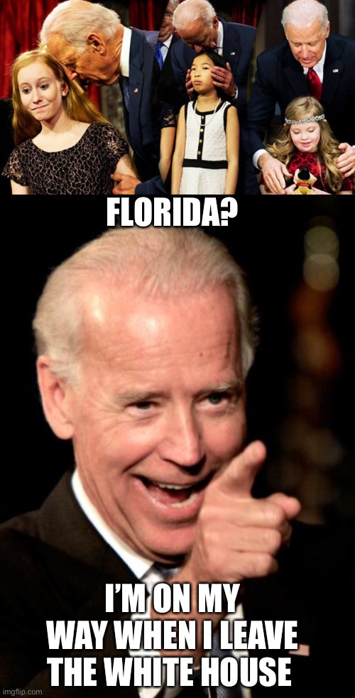 FLORIDA? I’M ON MY WAY WHEN I LEAVE THE WHITE HOUSE | image tagged in creepy joe biden sniff,memes,smilin biden | made w/ Imgflip meme maker